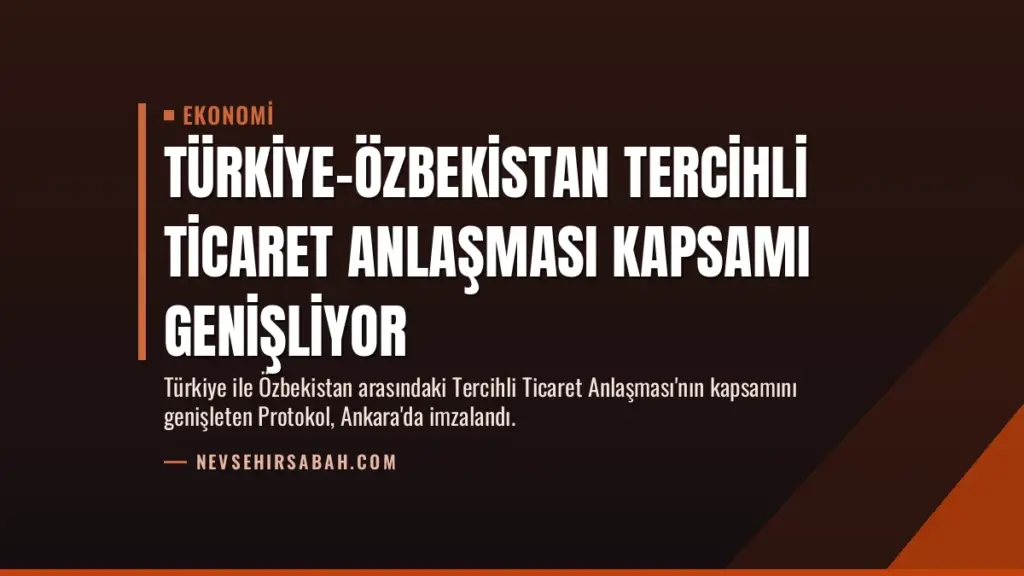 Türkiye-Özbekistan Tercihli Ticaret Anlaşması Kapsamı Genişliyor