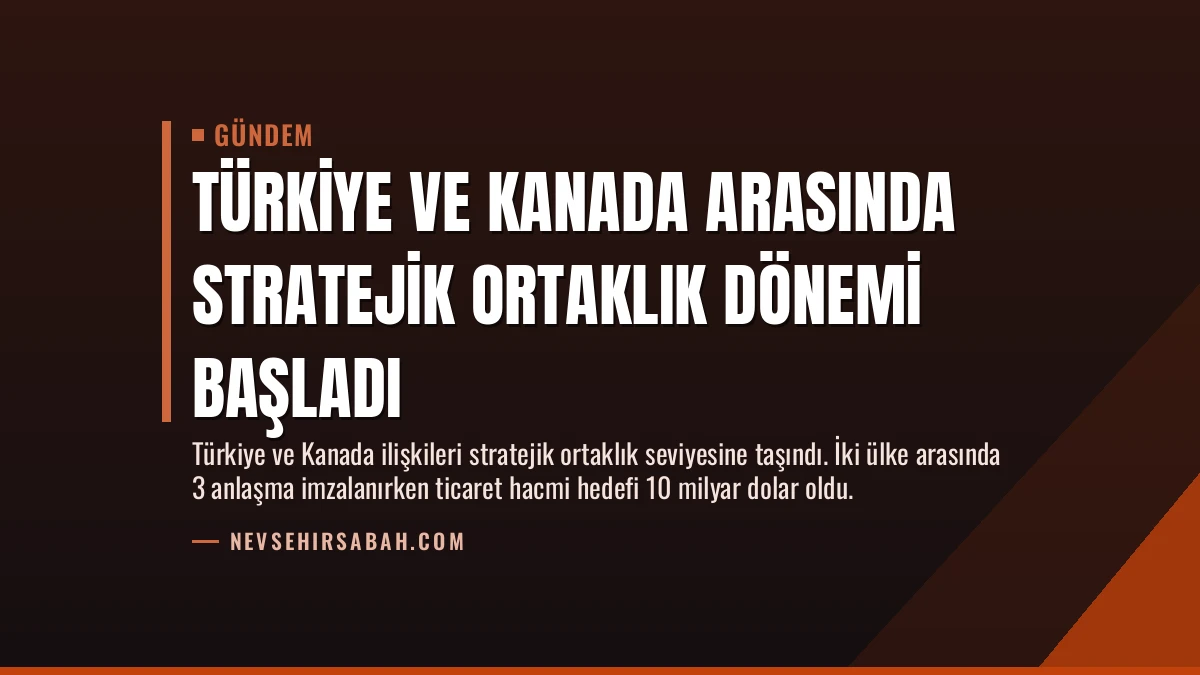 Türkiye ve Kanada Arasında Stratejik Ortaklık Dönemi Başladı