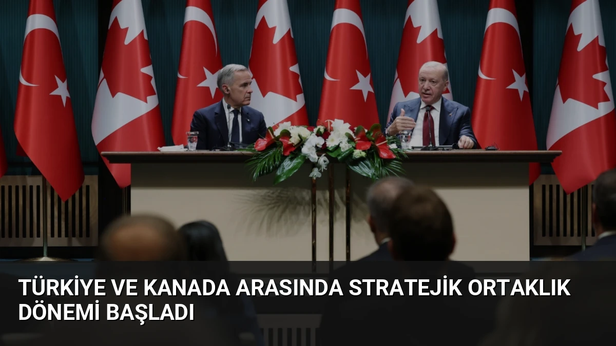 Türkiye ve Kanada Arasında Stratejik Ortaklık Dönemi Başladı