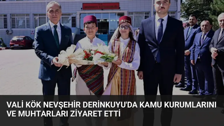 Vali Kök Nevşehir Derinkuyu’da Kamu Kurumlarını ve Muhtarları Ziyaret Etti